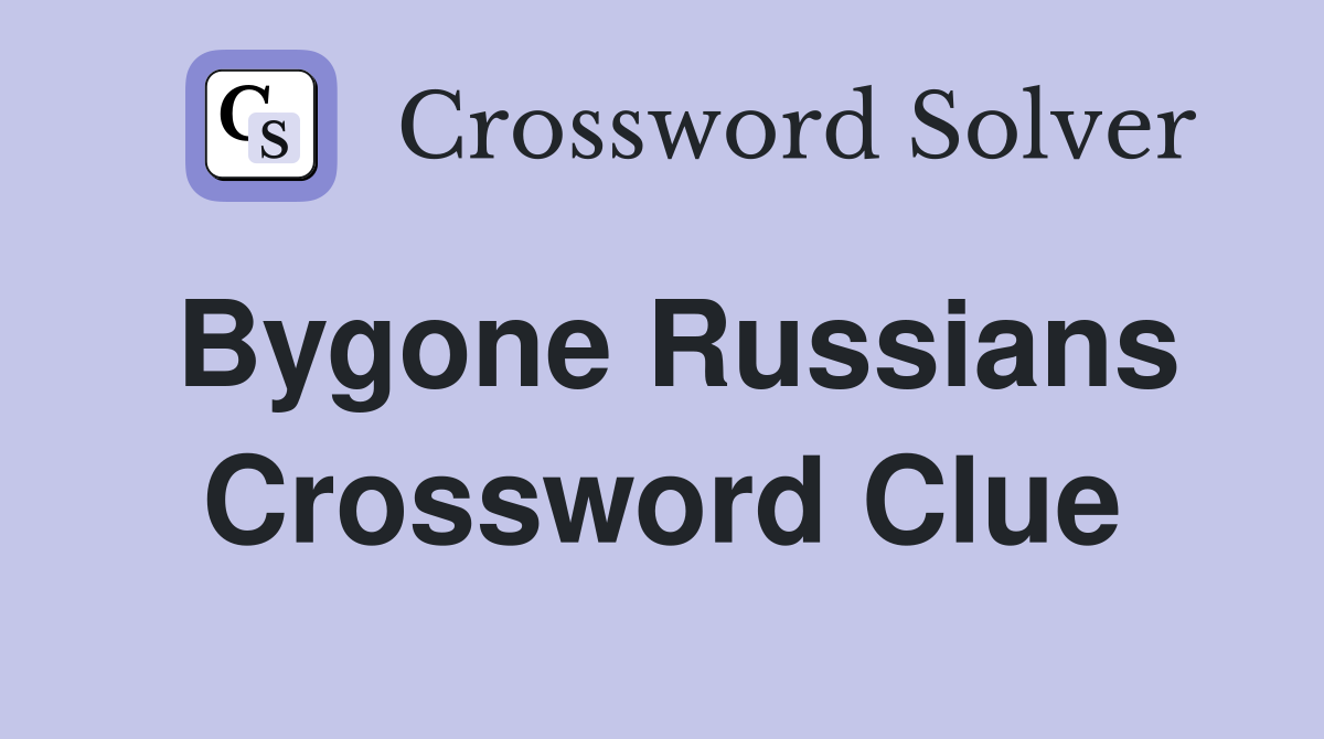 Bygone Russians Crossword Clue