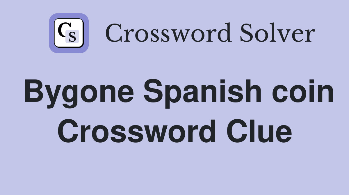 Bygone Spanish coin Crossword Clue