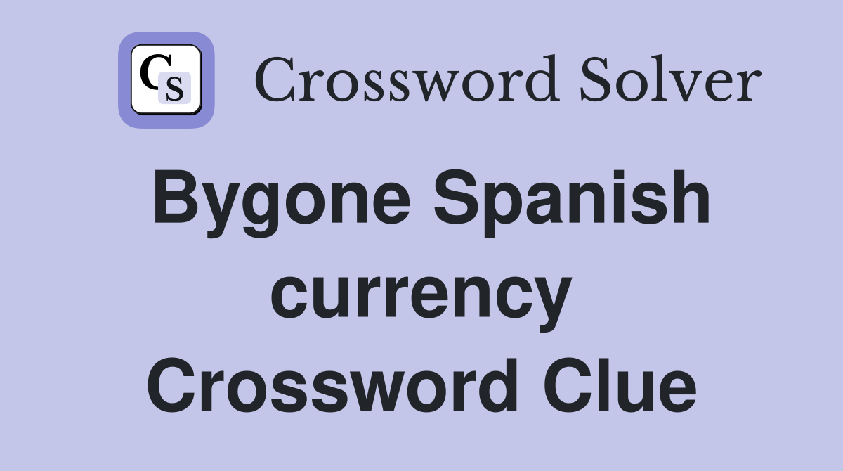 Bygone Spanish currency Crossword Clue