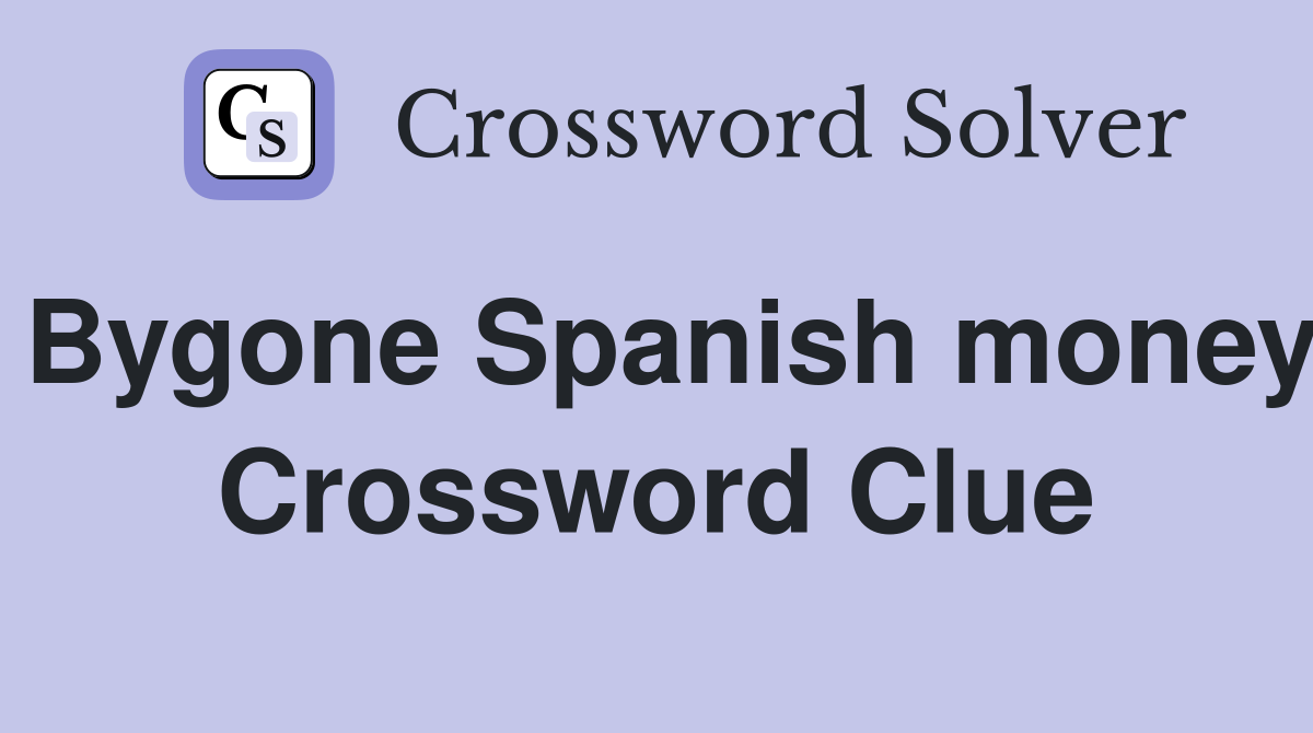 Bygone Spanish money Crossword Clue