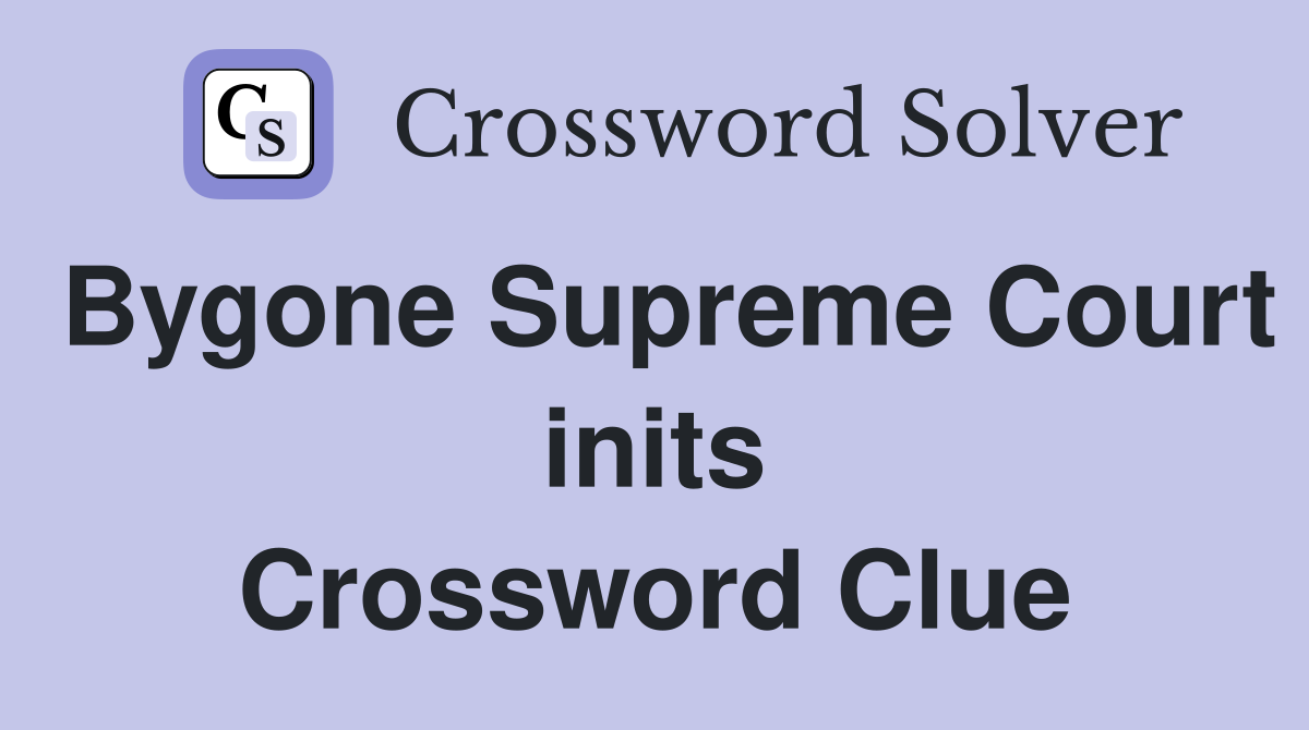 Bygone Supreme Court inits Crossword Clue