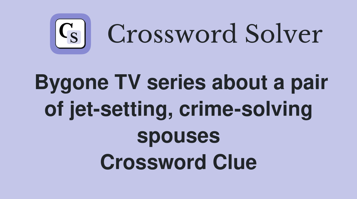Bygone TV series about a pair of jet-setting, crime-solving spouses Crossword Clue