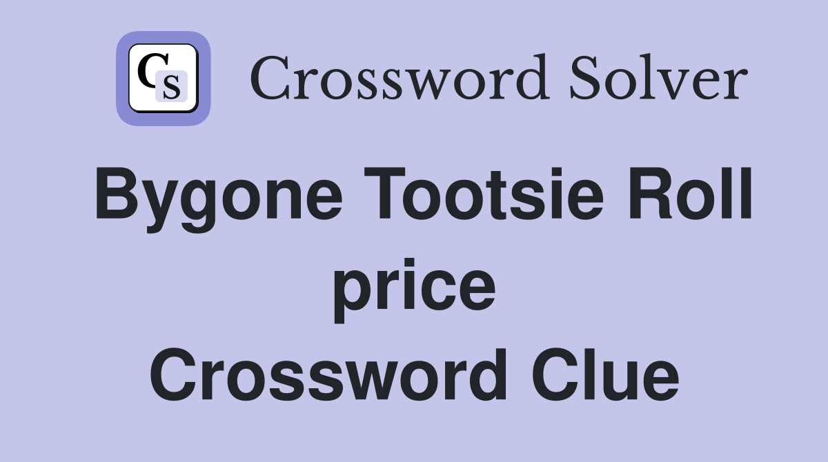 Bygone Tootsie Roll price Crossword Clue
