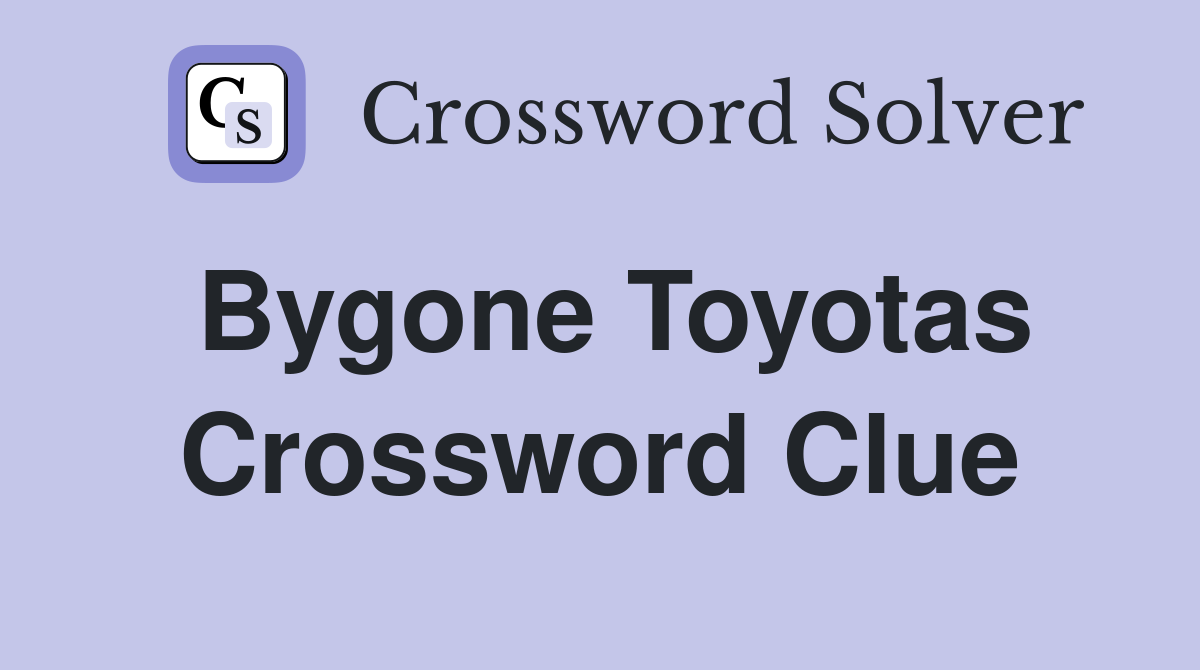 Bygone Toyotas Crossword Clue