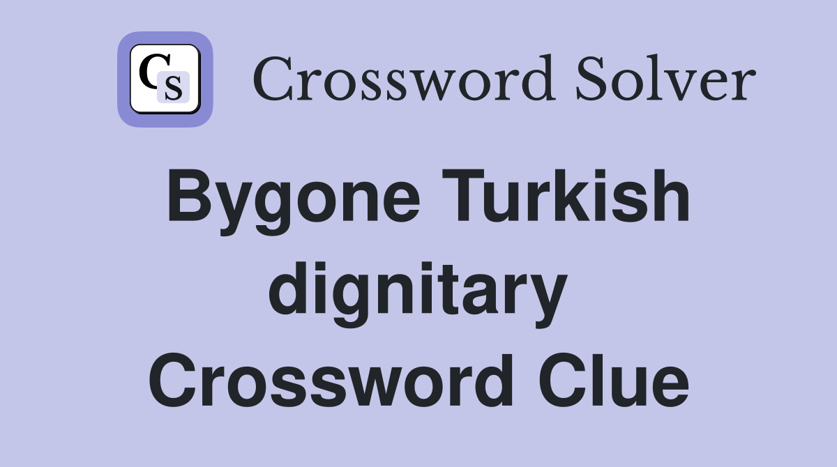Bygone Turkish dignitary Crossword Clue