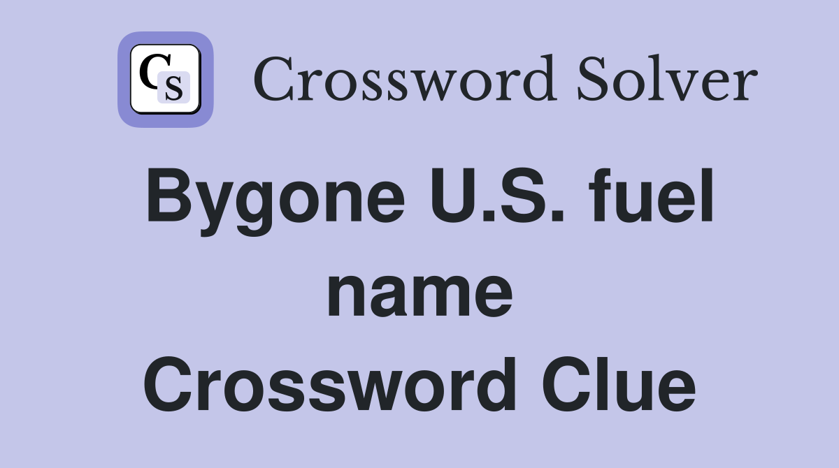 Bygone U.S. fuel name Crossword Clue