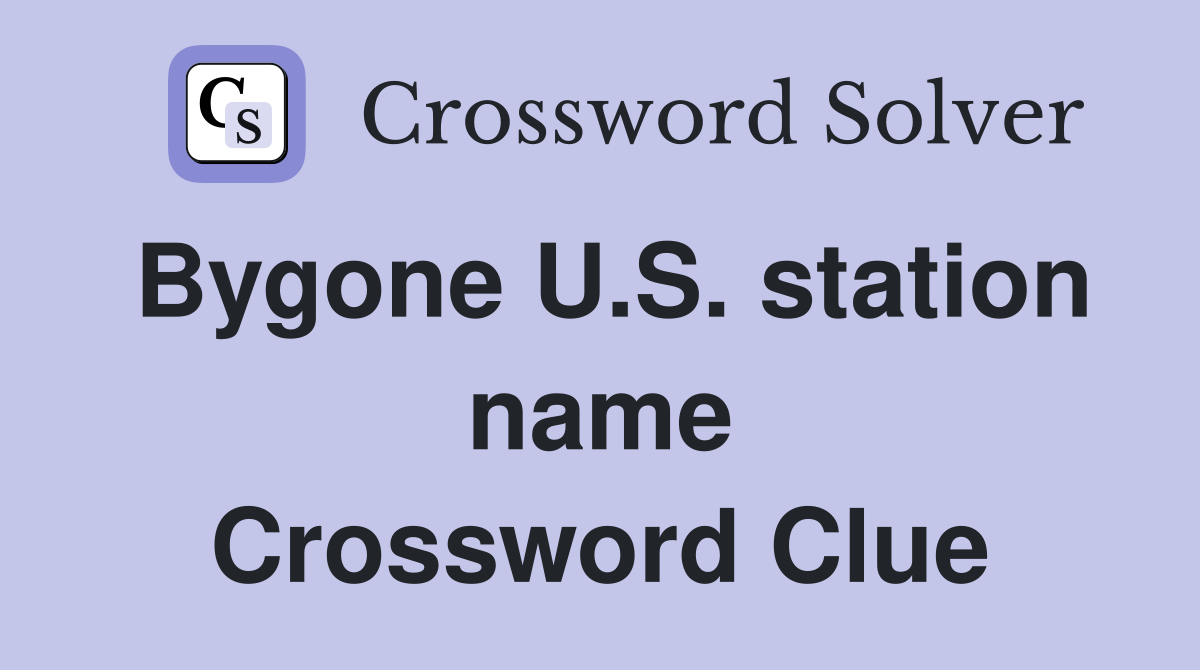 Bygone U.S. station name Crossword Clue