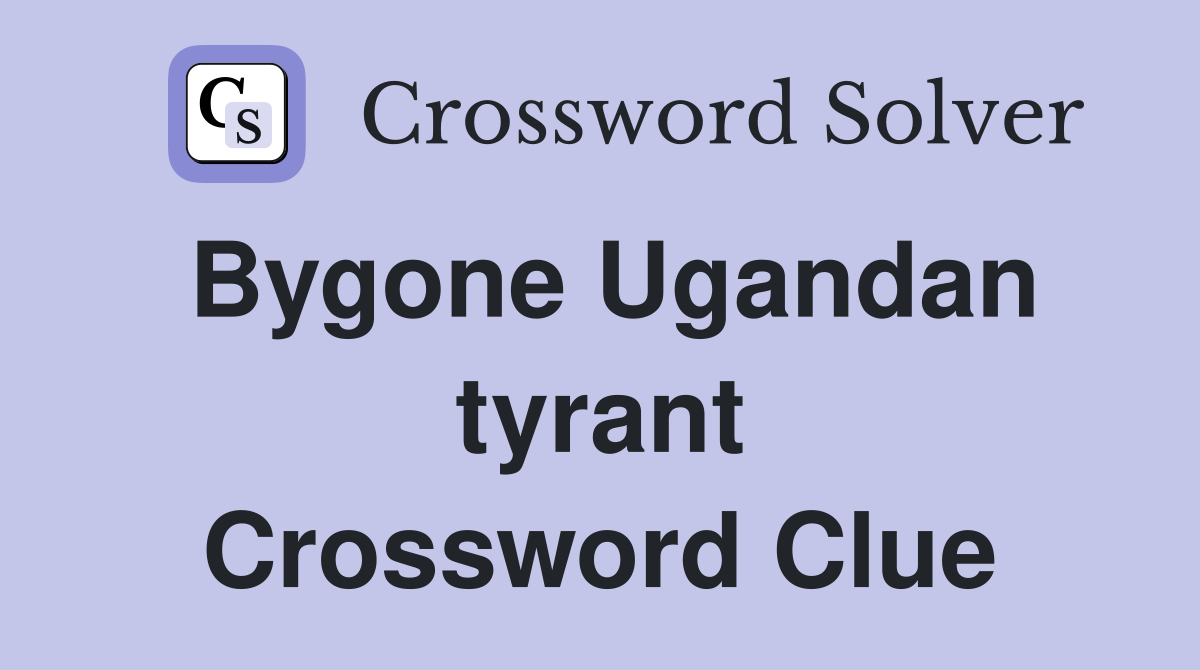 Bygone Ugandan tyrant Crossword Clue
