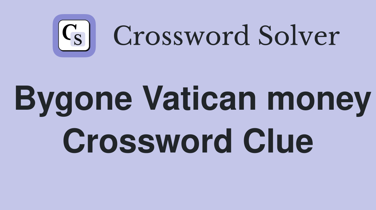 Bygone Vatican money Crossword Clue