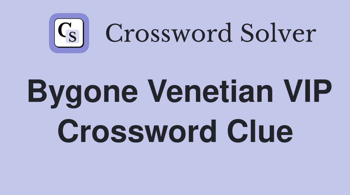 Bygone Venetian VIP Crossword Clue