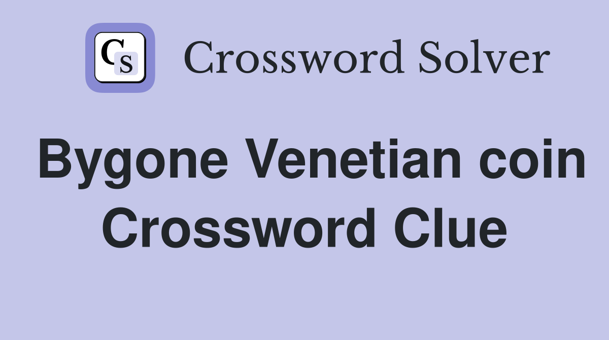 Bygone Venetian coin Crossword Clue