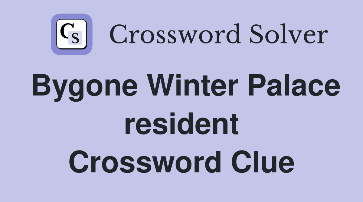 Bygone Winter Palace resident Crossword Clue