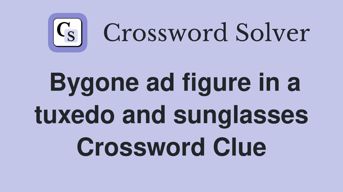 Bygone ad figure in a tuxedo and sunglasses Crossword Clue
