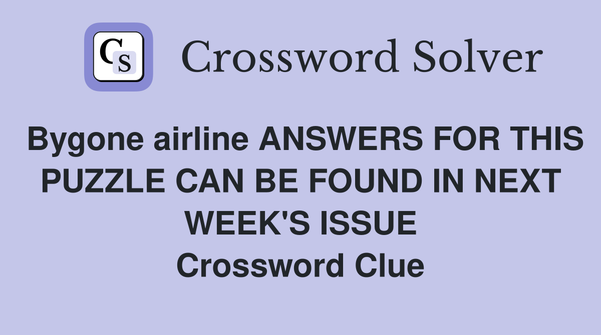 Bygone airline ANSWERS FOR THIS PUZZLE CAN BE FOUND IN NEXT WEEK'S ISSUE Crossword Clue