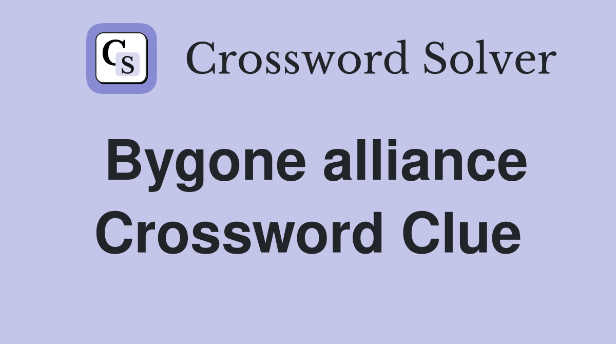 Bygone alliance Crossword Clue