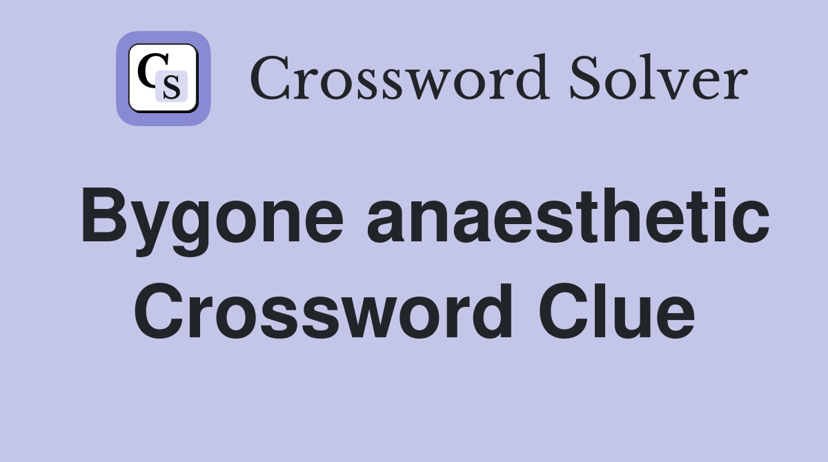 Bygone anaesthetic Crossword Clue
