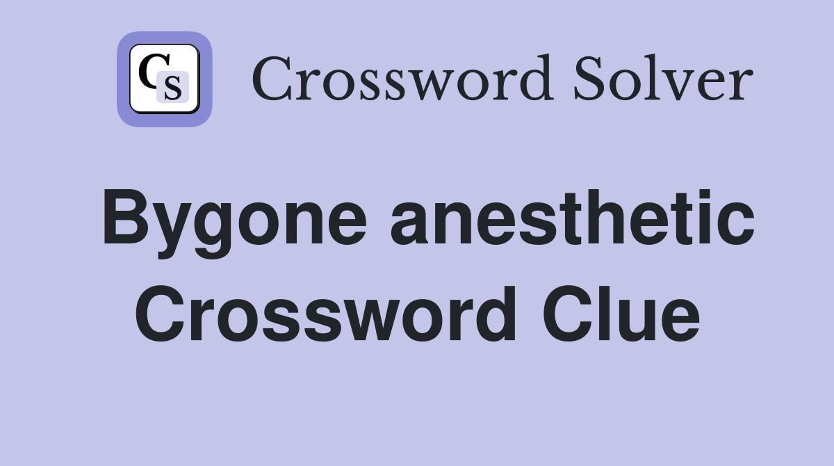Bygone anesthetic Crossword Clue
