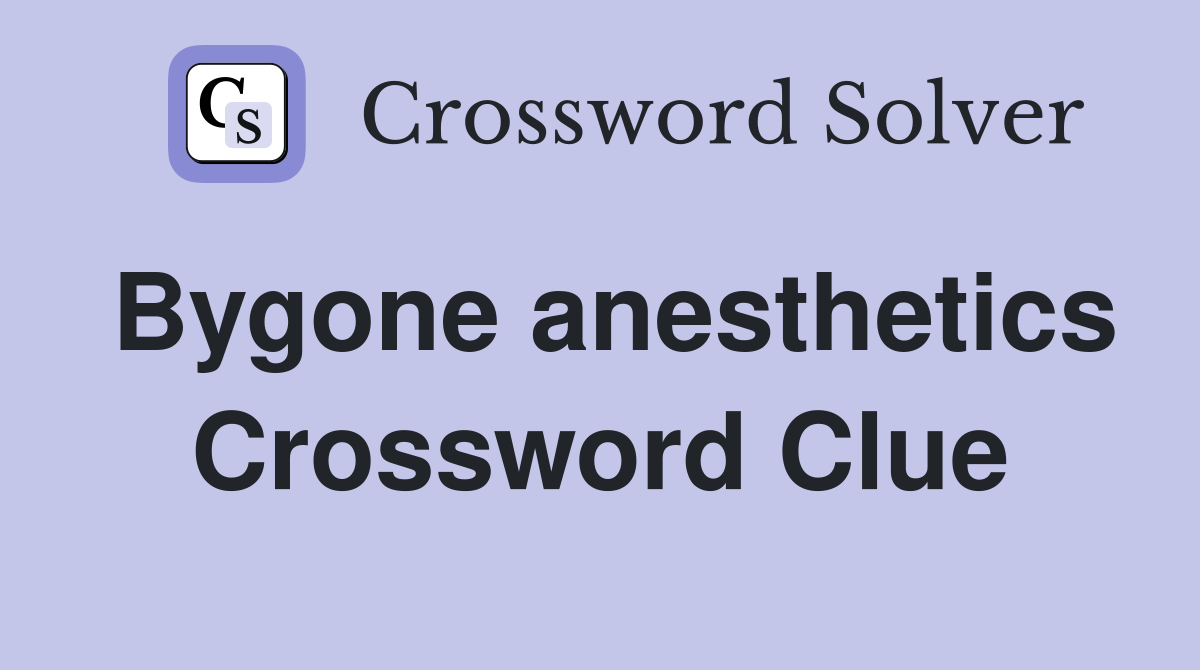 Bygone anesthetics Crossword Clue