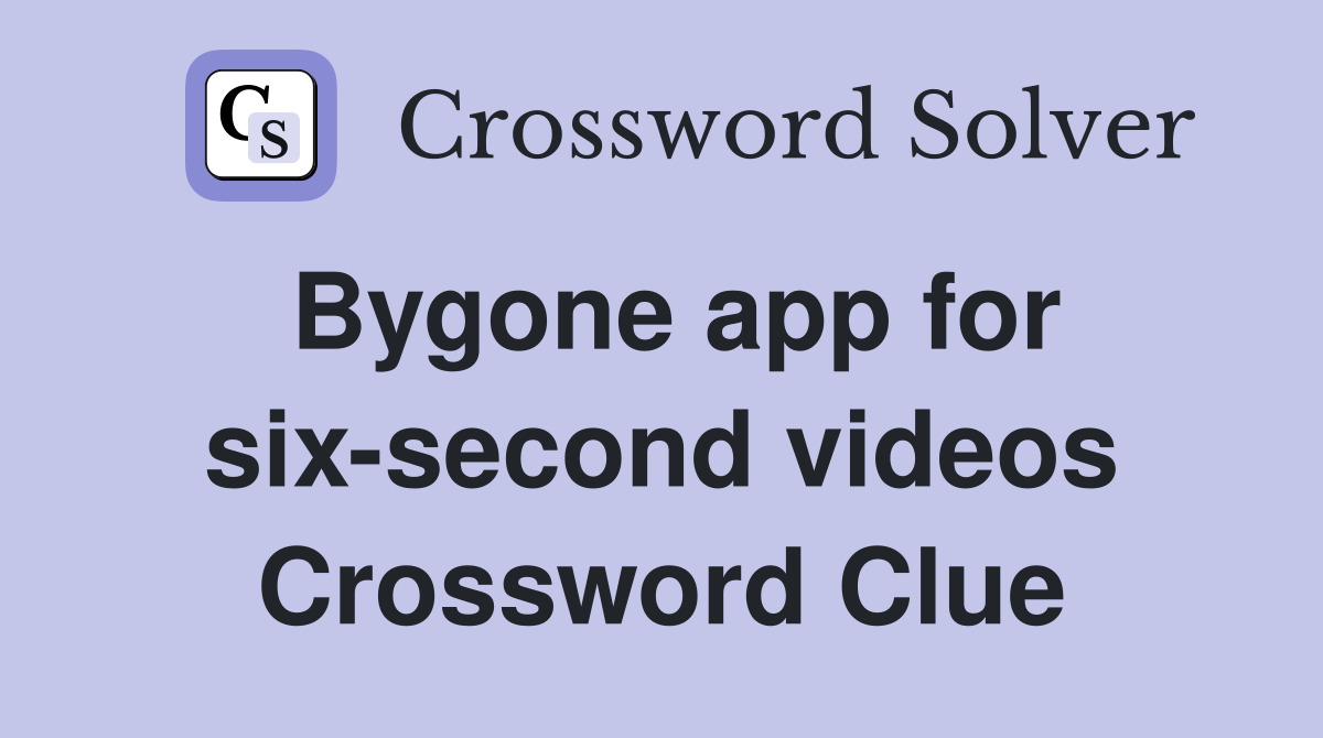 Bygone app for six-second videos Crossword Clue