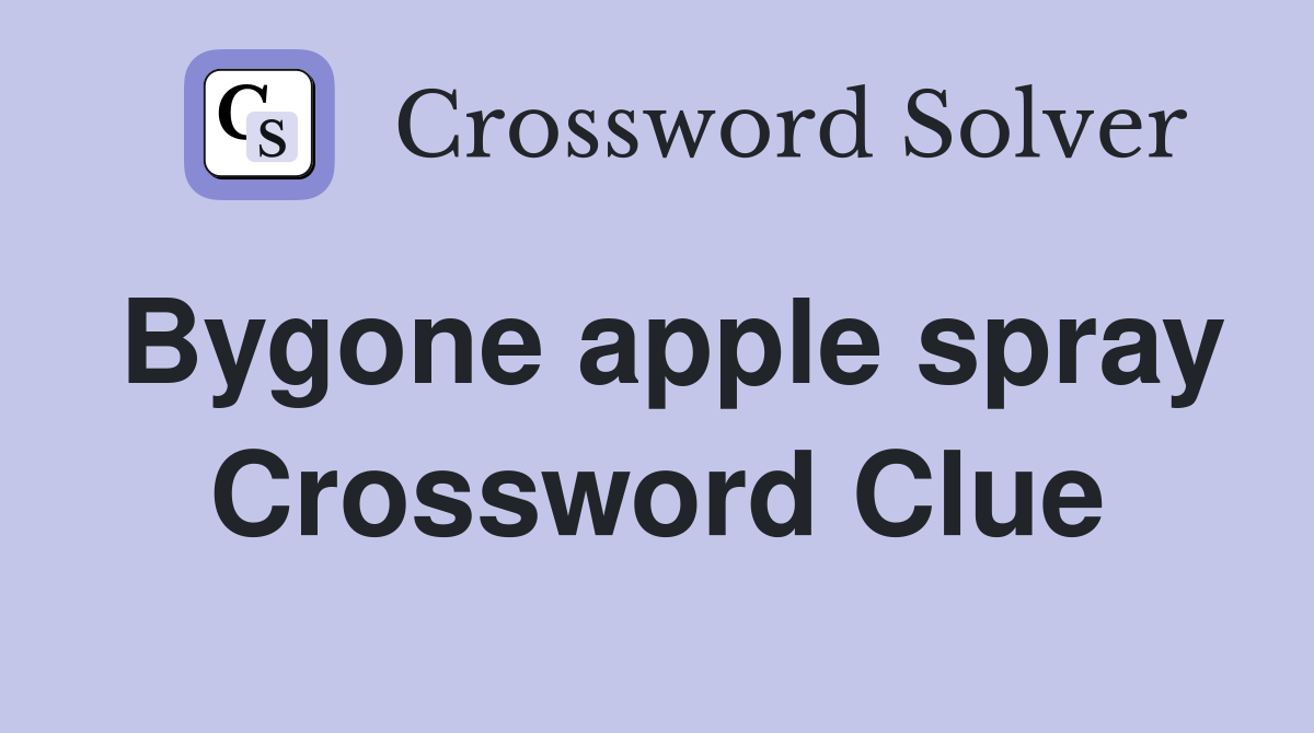 Bygone apple spray Crossword Clue