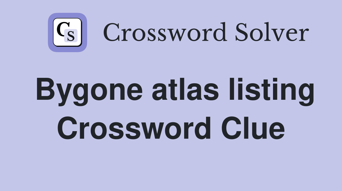 Bygone atlas listing Crossword Clue