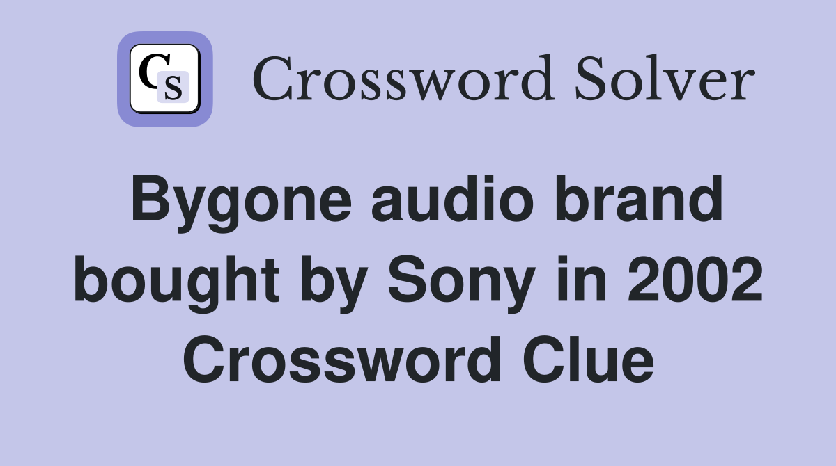 Bygone audio brand bought by Sony in 2002 Crossword Clue