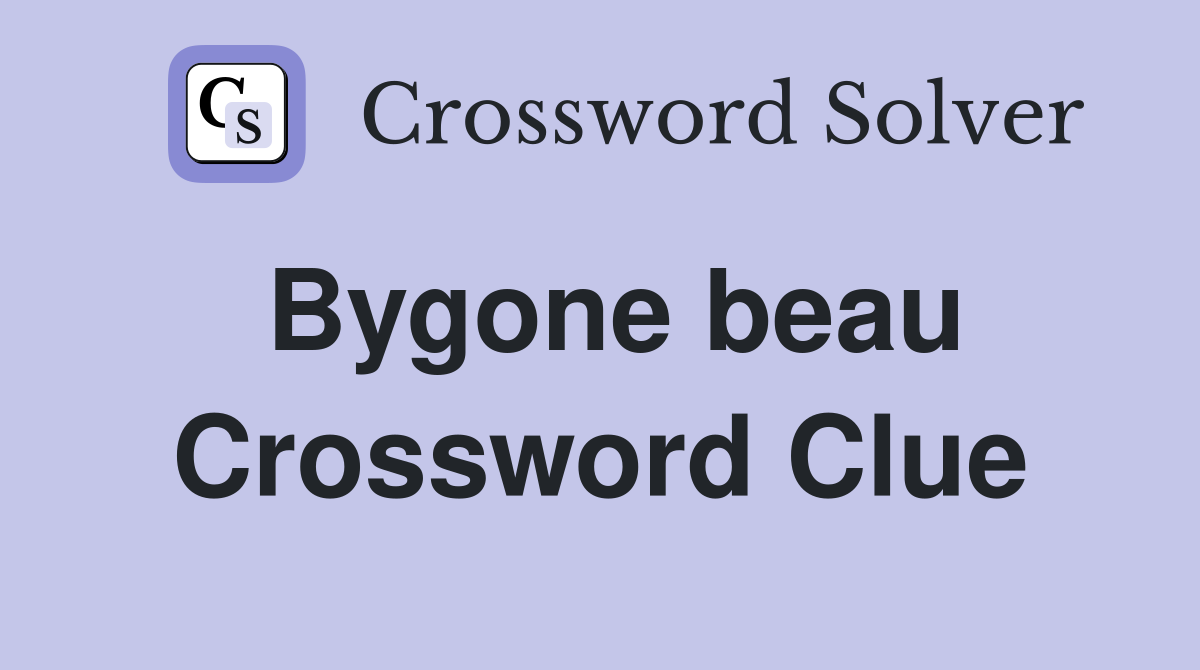 Bygone beau Crossword Clue