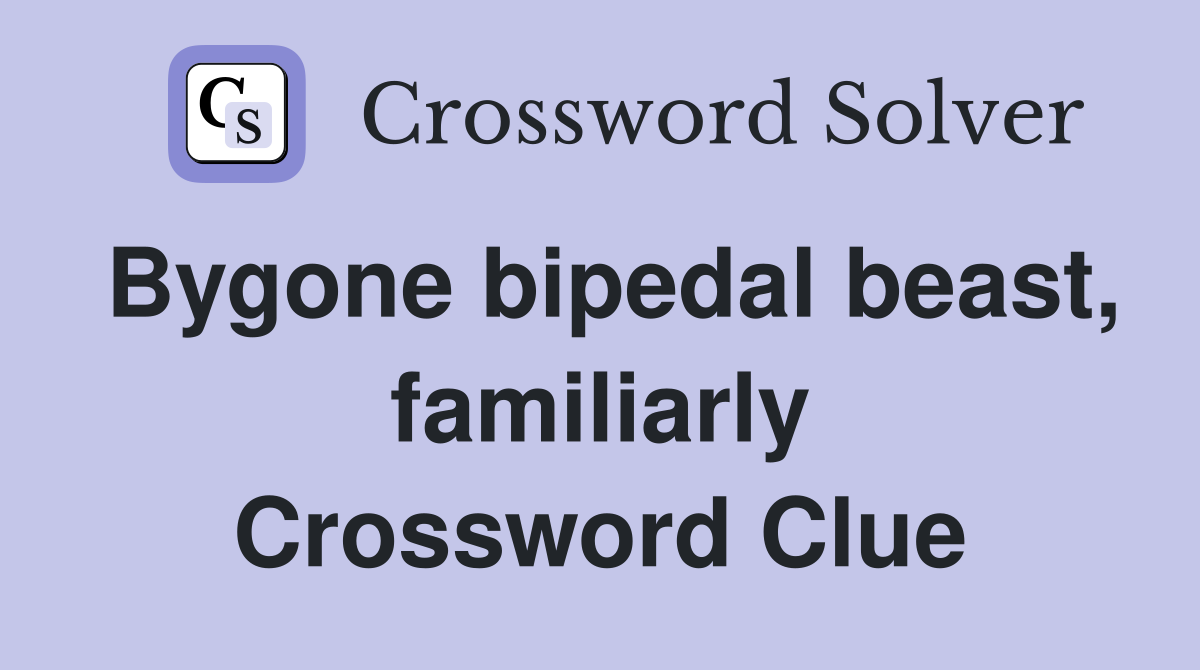 Bygone bipedal beast, familiarly Crossword Clue