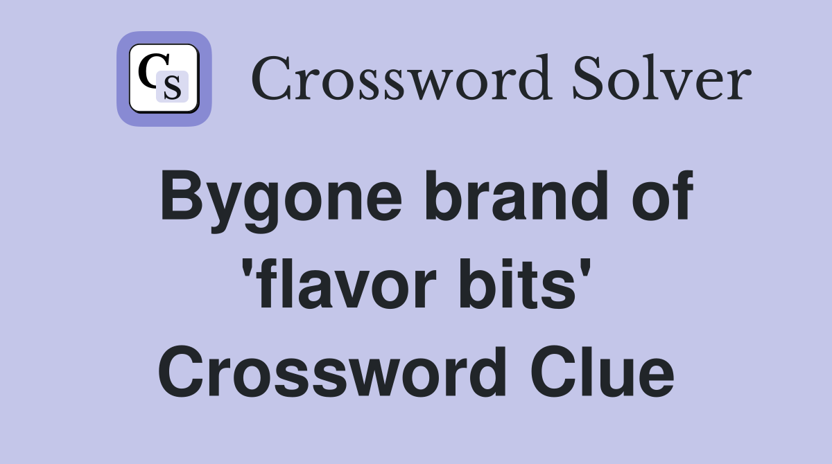 Bygone brand of 'flavor bits' Crossword Clue