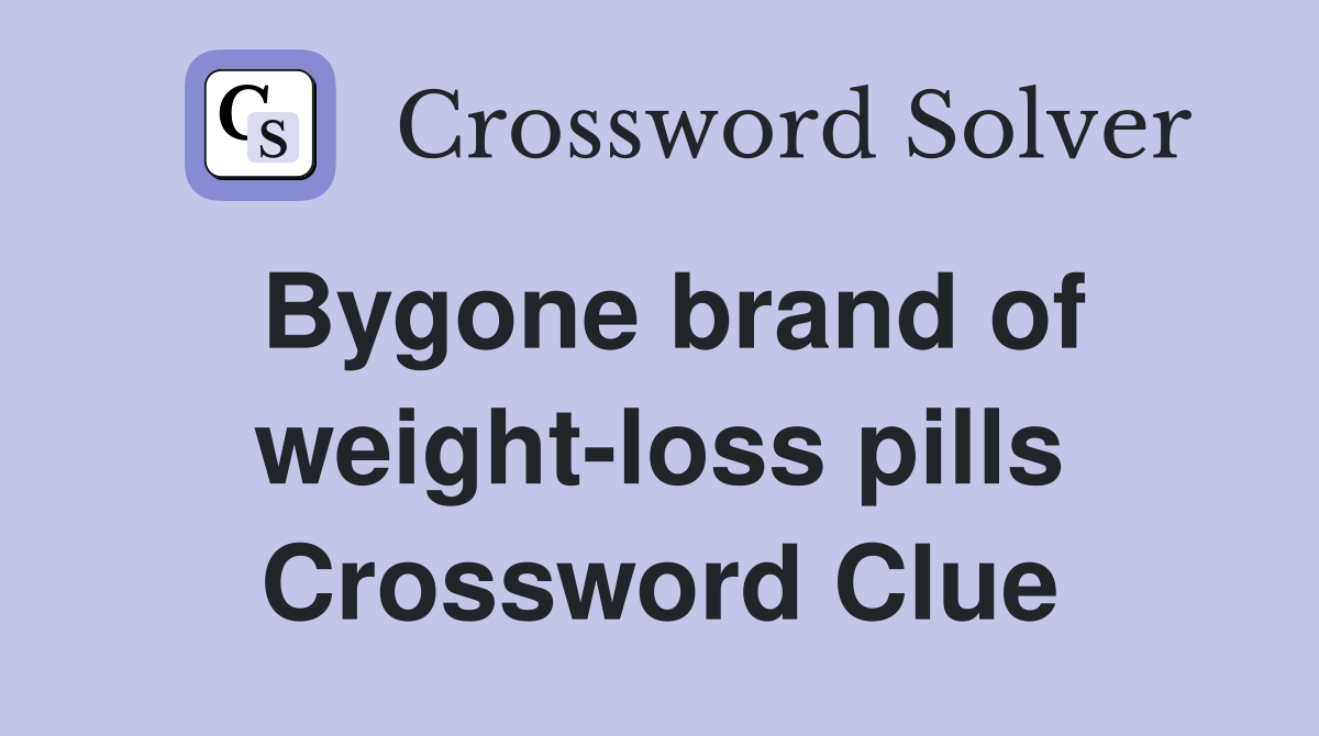 Bygone brand of weight-loss pills Crossword Clue