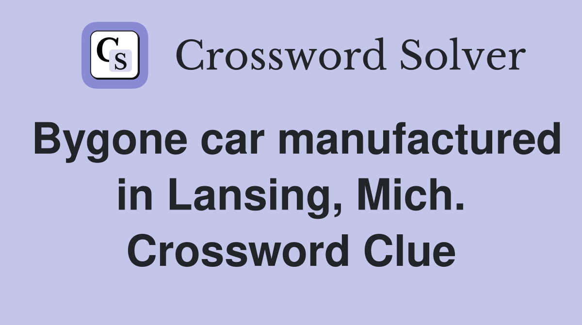Bygone car manufactured in Lansing, Mich. Crossword Clue