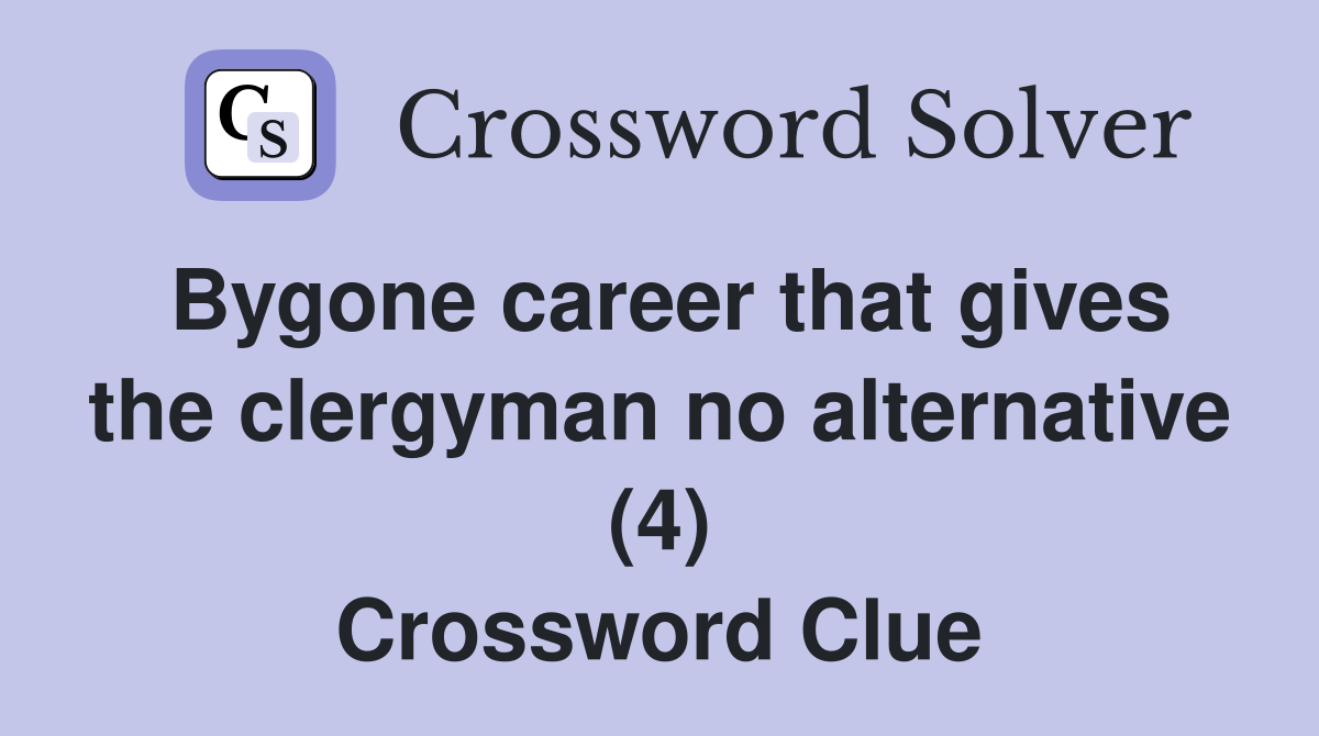 Bygone career that gives the clergyman no alternative (4) Crossword Clue