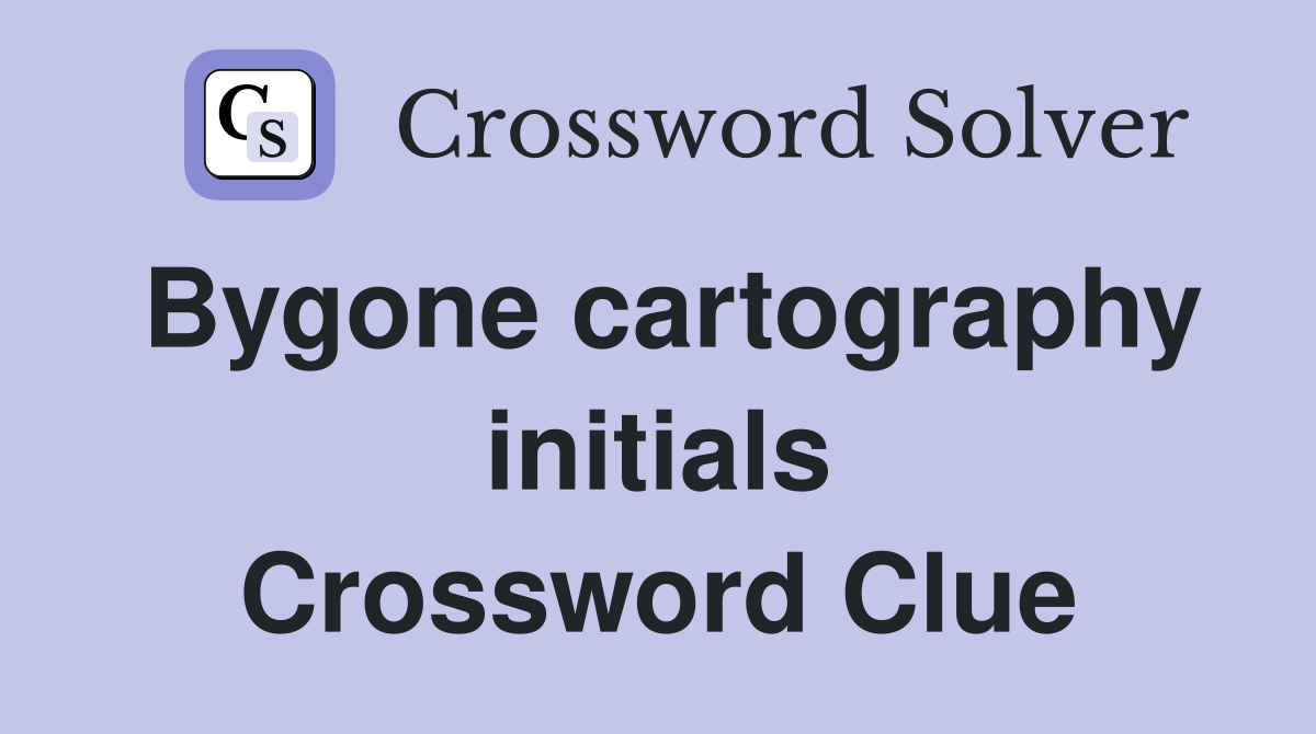 Bygone cartography initials Crossword Clue