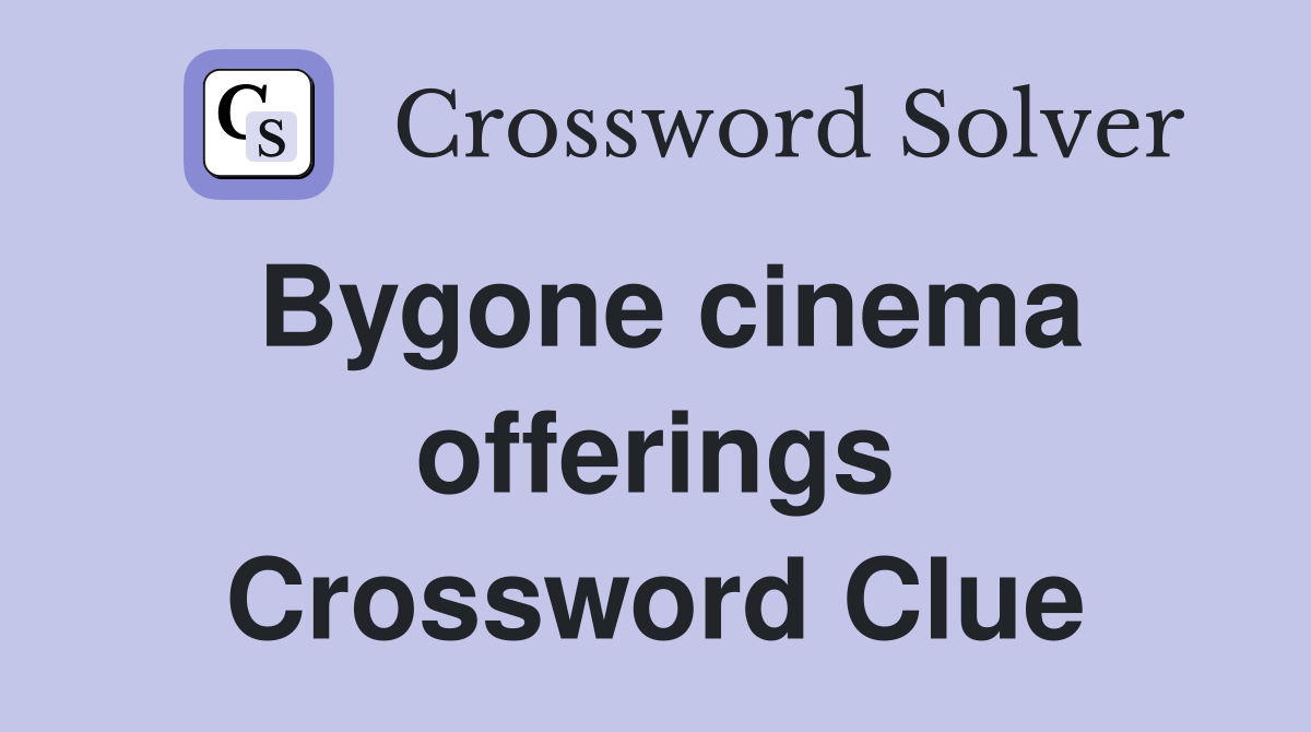 Bygone cinema offerings Crossword Clue