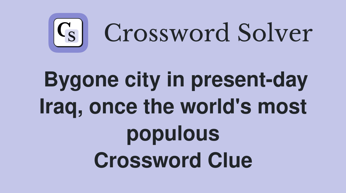 Bygone city in present-day Iraq, once the world's most populous Crossword Clue