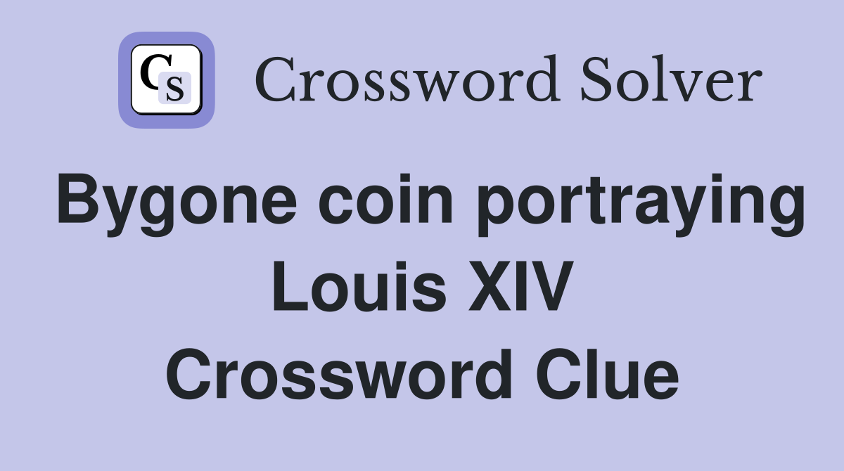 Bygone coin portraying Louis XIV Crossword Clue