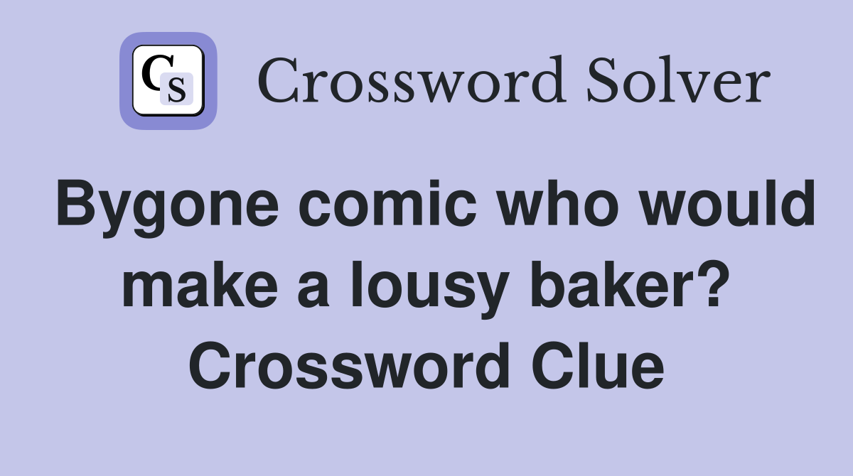 Bygone comic who would make a lousy baker? Crossword Clue