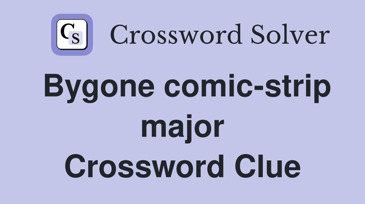 Bygone comic-strip major Crossword Clue