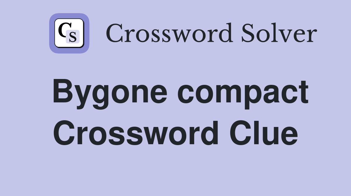 Bygone compact Crossword Clue