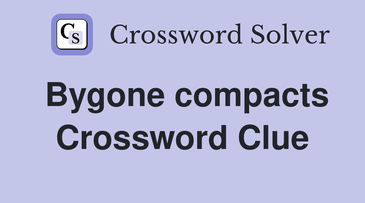 Bygone compacts Crossword Clue