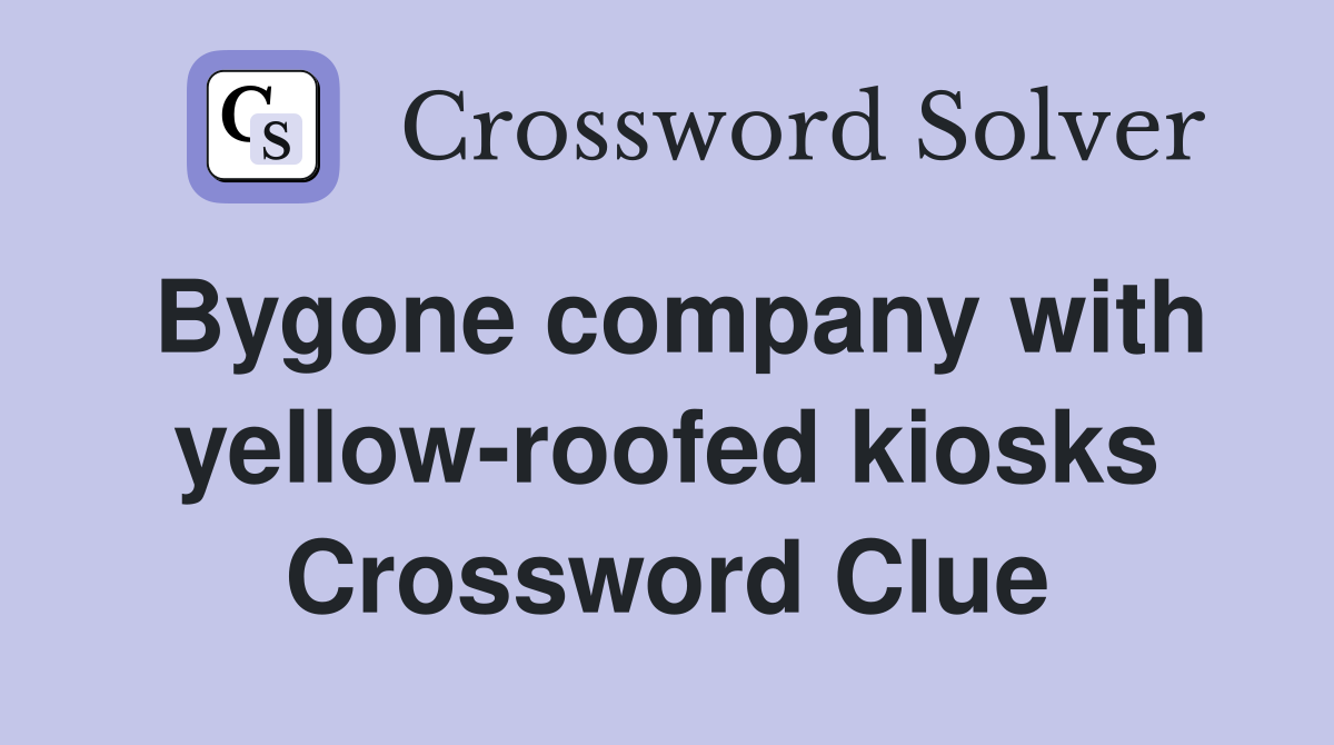 Bygone company with yellow-roofed kiosks Crossword Clue