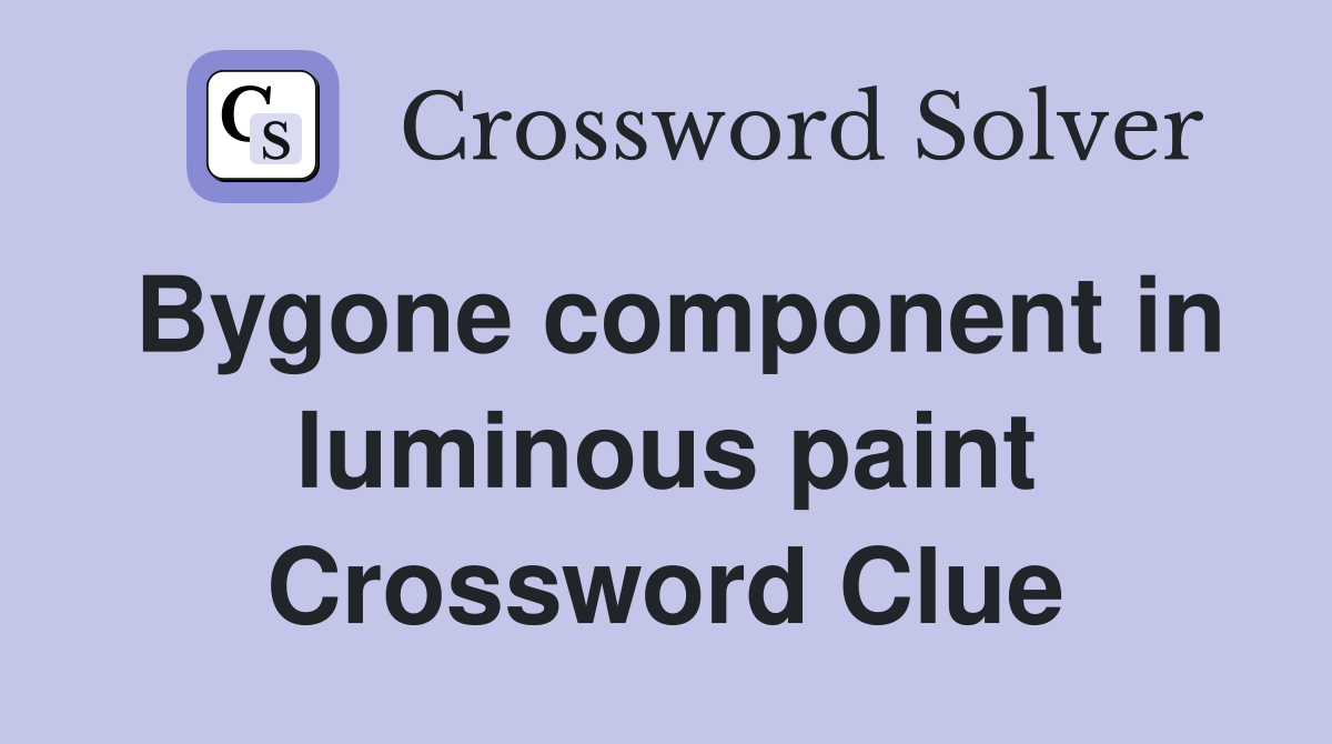 Bygone component in luminous paint Crossword Clue