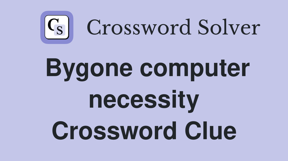 Bygone computer necessity Crossword Clue