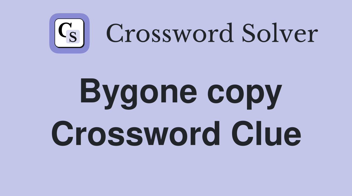 Bygone copy Crossword Clue