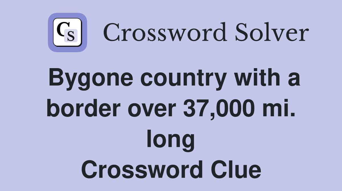 Bygone country with a border over 37,000 mi. long Crossword Clue