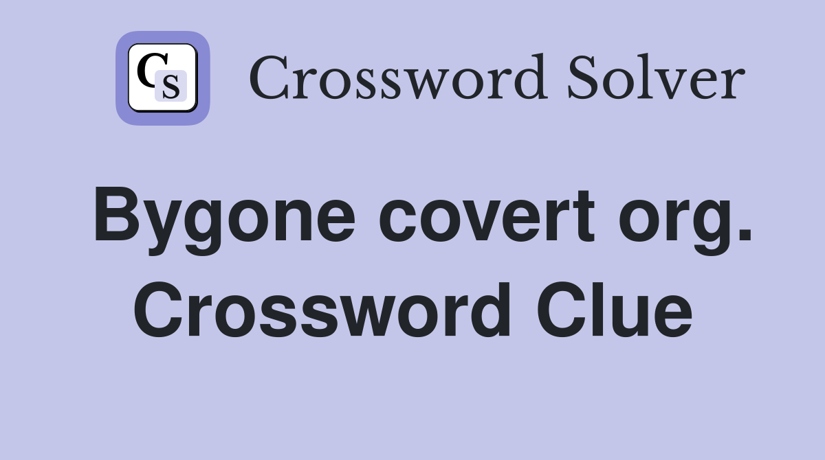 Bygone covert org. Crossword Clue
