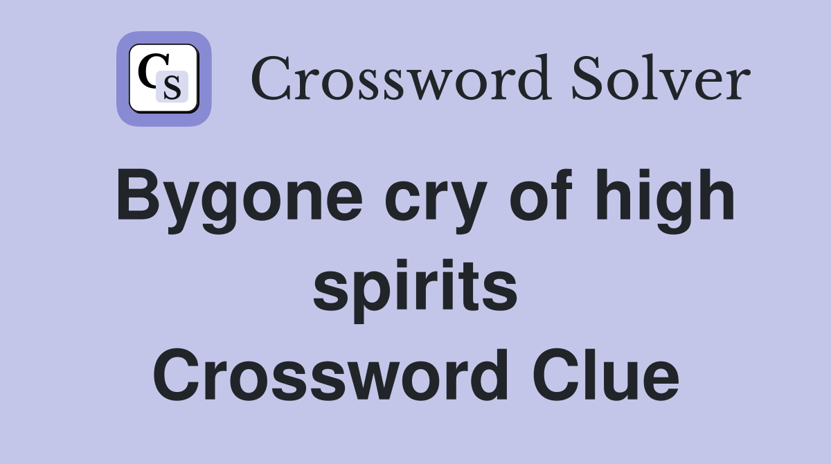 Bygone cry of high spirits Crossword Clue
