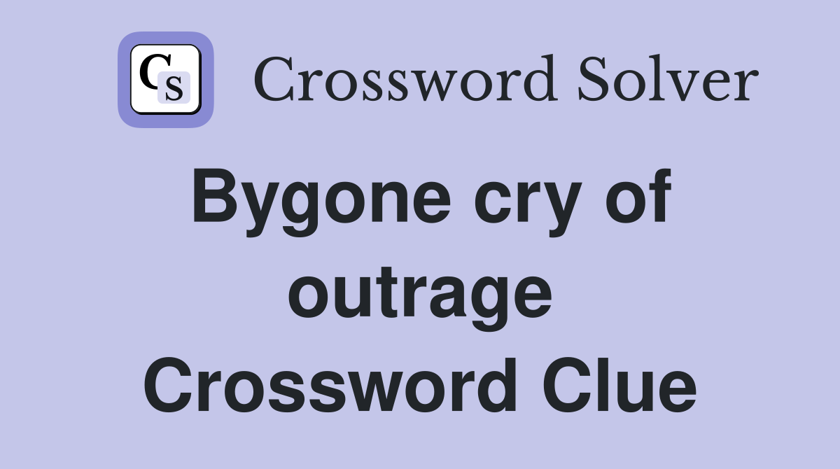 Bygone cry of outrage Crossword Clue
