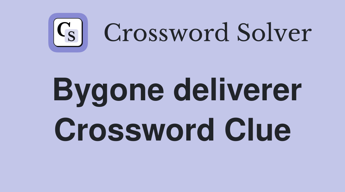 Bygone deliverer Crossword Clue