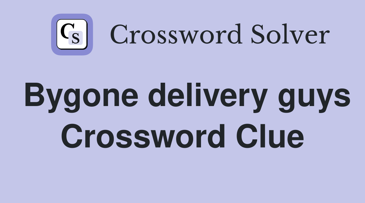 Bygone delivery guys Crossword Clue